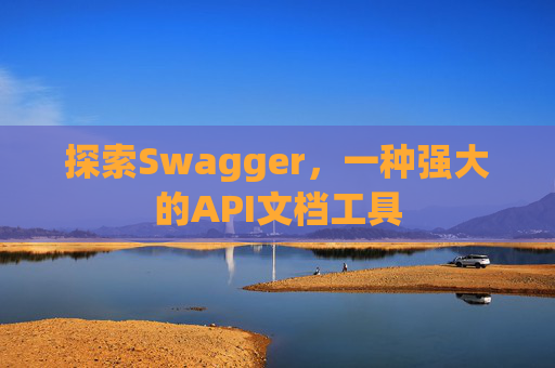 探索Swagger,一种强大的API文档工具